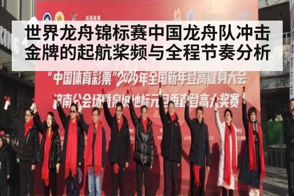 世界龙舟锦标赛中国龙舟队冲击金牌的起航桨频与全程节奏分析